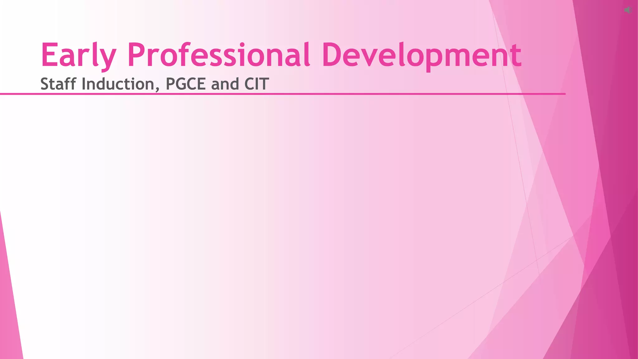 Early Professional Development
Staff Induction, PGCE and CIT
 