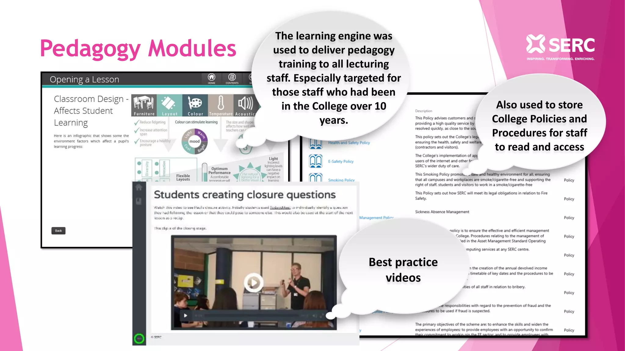 Pedagogy Modules
The learning engine was
used to deliver pedagogy
training to all lecturing
staff. Especially targeted for
those staff who had been
in the College over 10
years.
Also used to store
College Policies and
Procedures for staff
to read and access
Best practice
videos
 