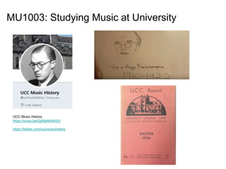 MU1003: Studying Music at University
UCC Music History
https://youtu.be/QpMaNfmKi5U
https://twitter.com/uccmusichistory
 