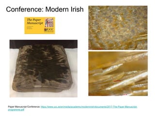 Paper Manuscript Conference: https://www.ucc.ie/en/media/academic/modernirish/documents/2017-The-Paper-Manuscript-
programme.pdf
Conference: Modern Irish
 