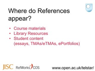 Where do References
appear?
• Course materials
• Library Resources
• Student content
  (essays, TMAs/eTMAs, ePortfolios)

...