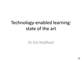 Technology-enabled learning:
      state of the art

        Dr. Eric Kluijfhout
 