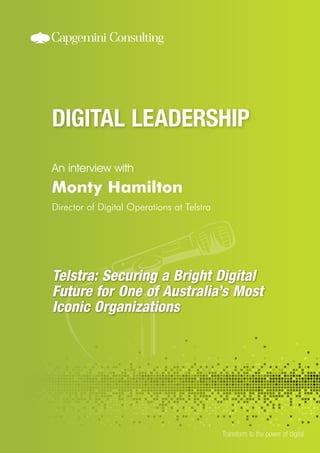 An interview with
Transform to the power of digital
Monty Hamilton
Director of Digital Operations at Telstra
Telstra: Securing a Bright Digital
Future for One of Australia’s Most
Iconic Organizations
 