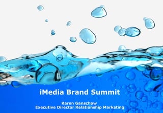 iMedia Brand Summit
Karen Ganschow
Executive Director Relationship Marketing
 