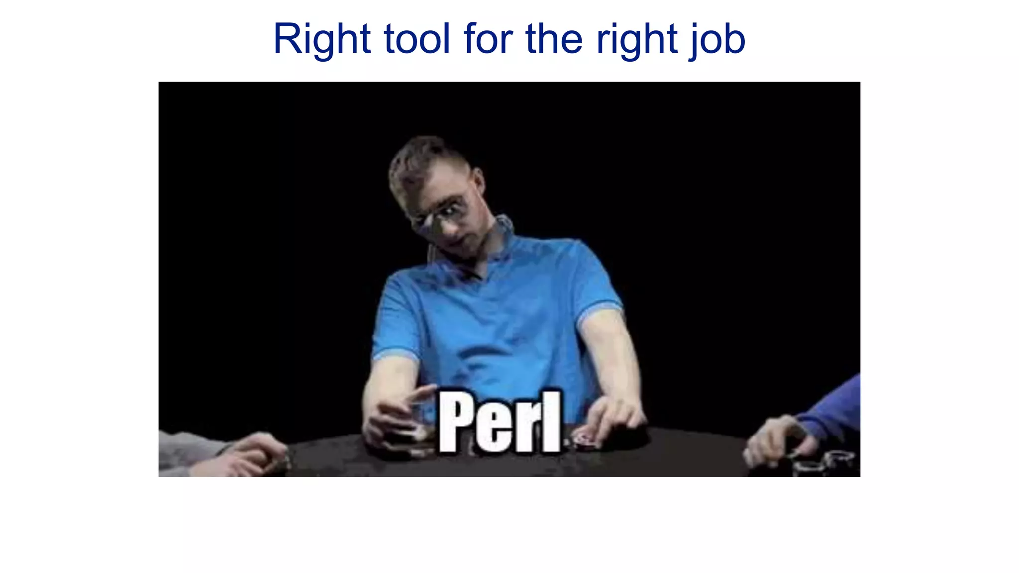 Right tool for the right job 