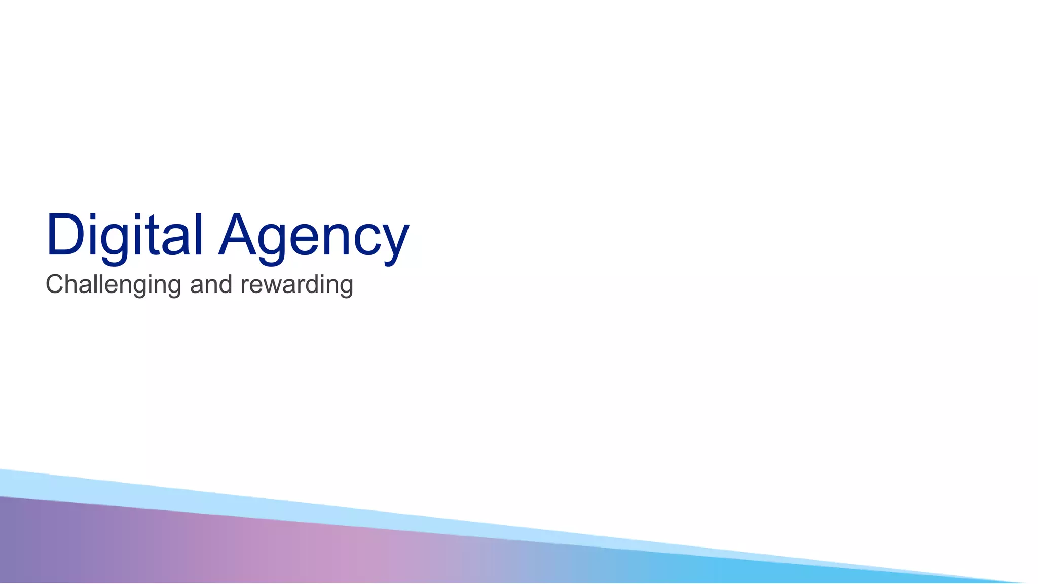 Digital Agency Challenging and rewarding 