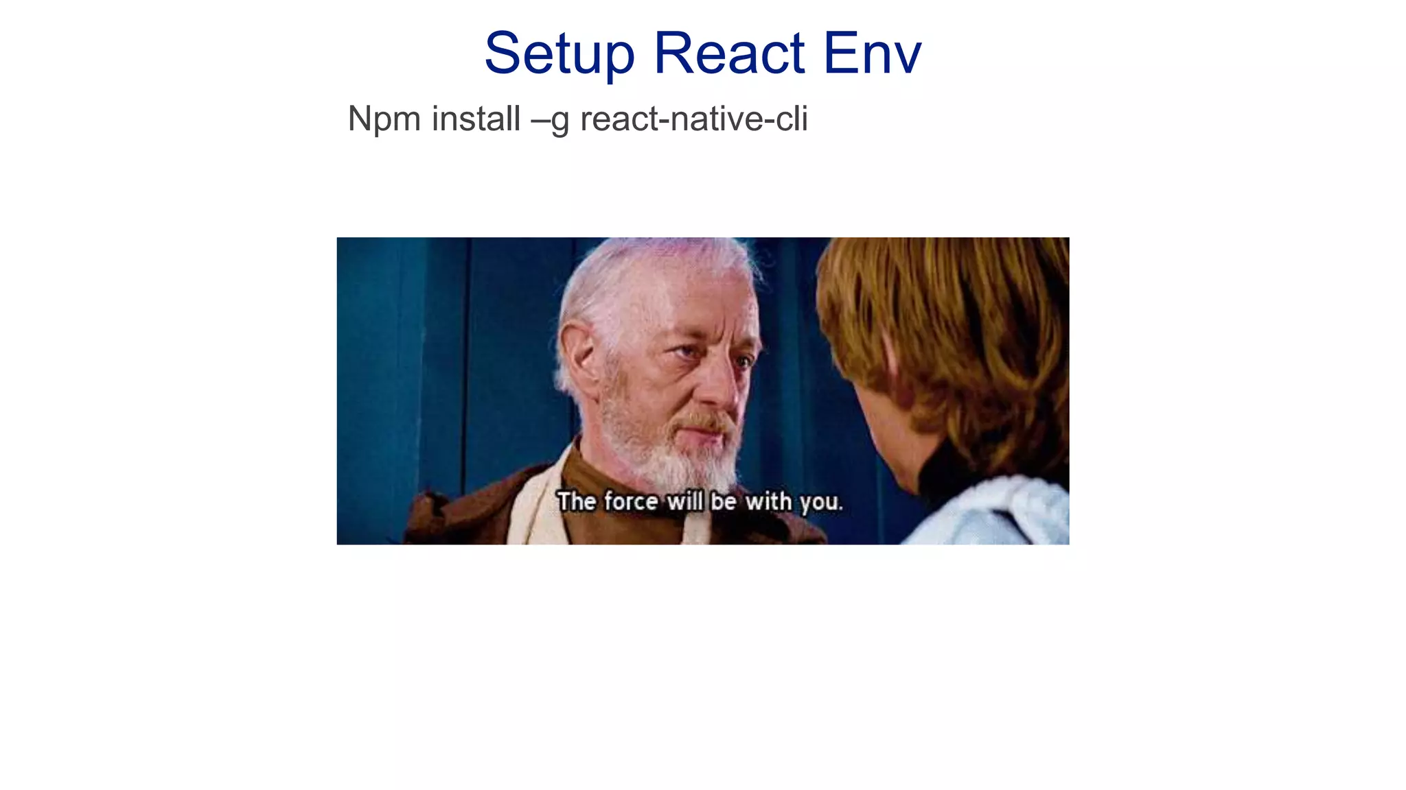 Setup React Env Npm install –g react-native-cli 
