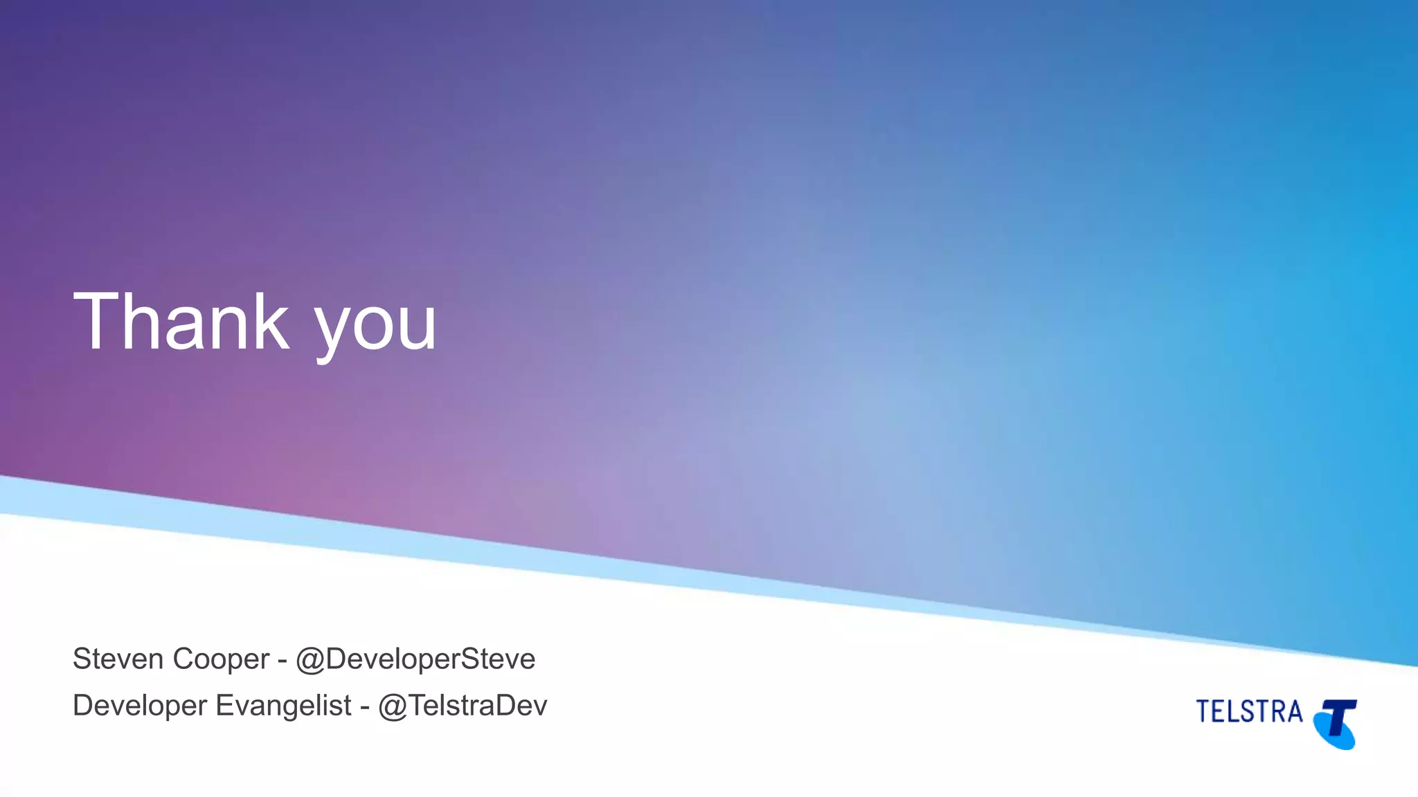 Thank you Steven Cooper - @DeveloperSteve Developer Evangelist - @TelstraDev 