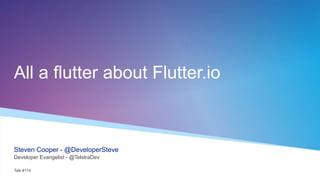 All a flutter about Flutter.io
Steven Cooper - @DeveloperSteve
Developer Evangelist - @TelstraDev
Talk #114
 