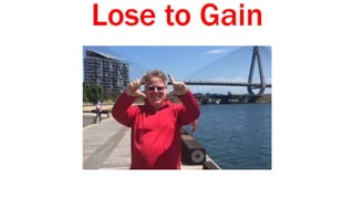 Lose to Gain
 