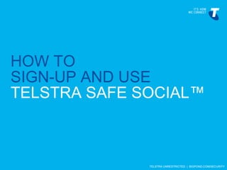 HOW TO
SIGN-UP AND USE
TELSTRA SAFE SOCIAL™



              TELSTRA UNRESTRICTED | BIGPOND.COM/SECURITY
 