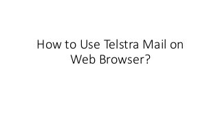 How to Use Telstra Mail on
Web Browser?
 