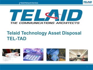 Telaid Network Services




Telaid Technology Asset Disposal
TEL-TAD




                                   1
 