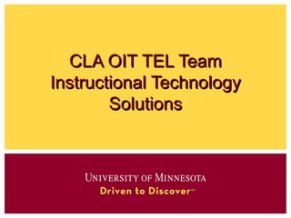 CLA OIT TEL Team
Instructional Technology
        Solutions
 