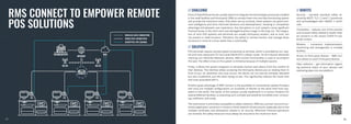 RMS CONNECT TO EMPOWER REMOTE
POS SOLUTIONS
// CHALLENGE // BENEFITS
// SOLUTION
Point of Sale (POS) terminals usually require to integrate the technologies previously installed
in the retail facilities and third-party CRMs to connect them into one fully-functioning system
and provide the maximum value. Only when set-up correctly, these systems can grant busi-
ness intelligence and drive informed decisions and developments, resulting in competitive
advantage and pleasant user experience. Any disruptions in such systems cause significant
financial losses in the short term and damaged business image in the long run. The integra-
tors of such POS systems and terminals are usually third-party vendors, and as such, are
not present in retail locations. Therefore, the ability to remote monitor and manage these
structures is more of a must rather than a commodity.
POS terminals require uninterrupted connectivity at all times, which is provided by our new-
est and most advanced LTE Cat 6 dual-SIM RUTX12 cellular router. As this solution demands
reaching non-Teltonika Networks devices, RMS Connect functionality is used to accomplish
this task. The effect it has on this system is immense because of multiple reasons.
Firstly, it allows the system integrator to remotely monitor each device from the comfort of
their desktop. The interface allows accessing the third-party devices just as viewing them in
front of you. So, whenever any issue occurs, the device can not only be remotely rebooted
but also troubleshot, just like when being on-site. This significantly reduces the travel time
and costs associated with it.
Another great advantage of RMS Connect is the possibility to conveniently update firmware
and carry out multiple configurations on hundreds of devices at the same time from any-
where in the world. The owner of the solution usually implements it in various locations for
several different facilities, so executing such a simple task would be incredibly time- consum-
ing, inefficient, and costly.
The retail sector is extremely susceptible to safety violations. RMS has a proven record of suc-
cessful application scenarios in mission-critical network infrastructures, especially due to the
multiple certificates and attestations related to its’ security. Whenever financial operations
are involved, the safety measures must always be ensured to the maximum level.
Security – top-level standard safety en-
sured by MQTT, TLS 1.2 and 1.3 protocols,
and acknowledged with OWASP 2 certifi-
cate.
Contactless – reduces cost of the solution
and increase safety related to health-relat-
ed concerns in the recent COVID-19 out-
break context.
Wireless – convenient implementation,
monitoring and management in multiple
facilities.
Access to third party devices – RMS Con-
nect allows to reach third-party devices.
Data collection – get information regard-
ing technical status of your devices and
marketing data into one platform.
78
77
 