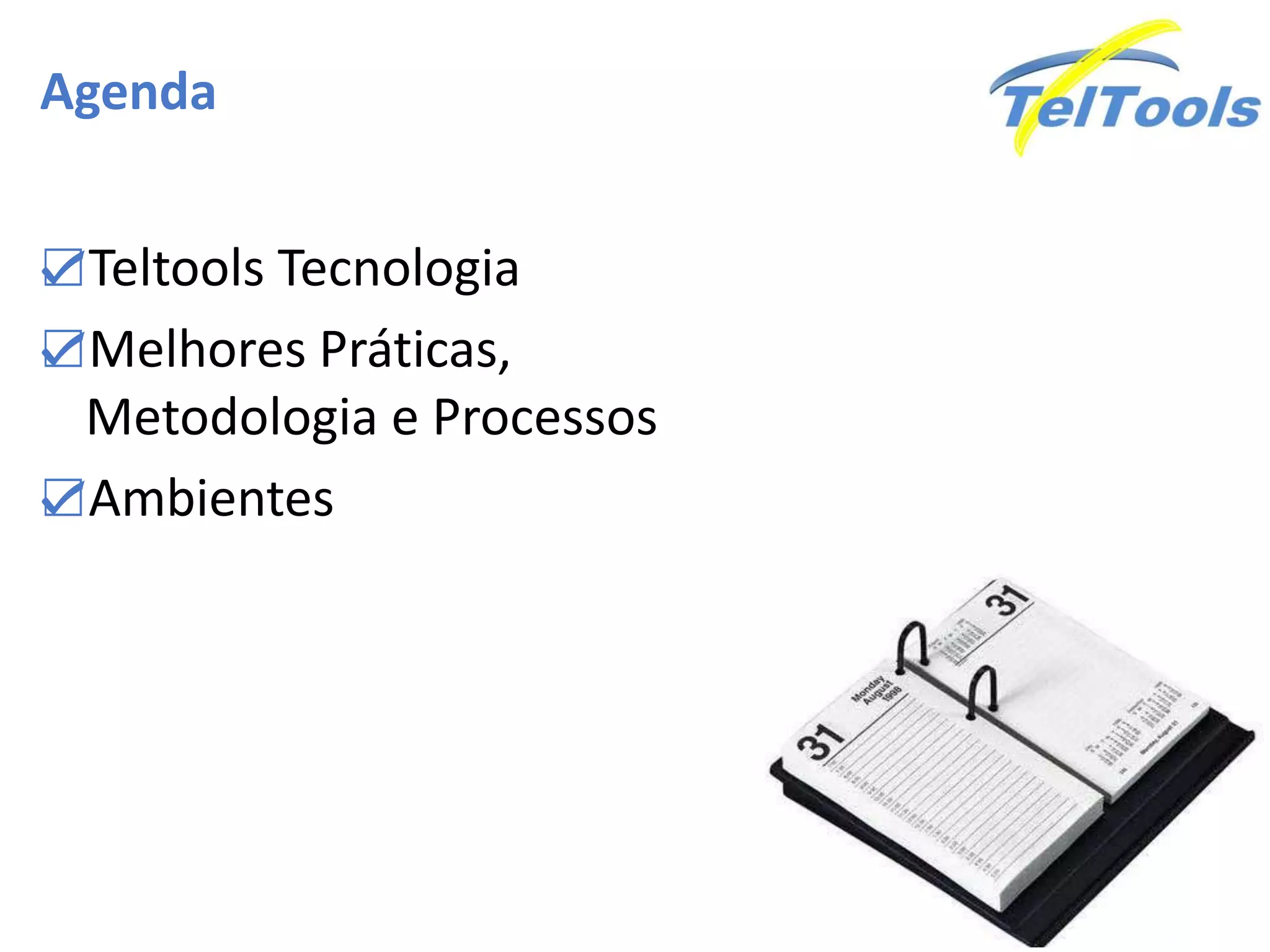 Agenda
☑Teltools Tecnologia
☑Melhores Práticas,
Metodologia e Processos
☑Ambientes