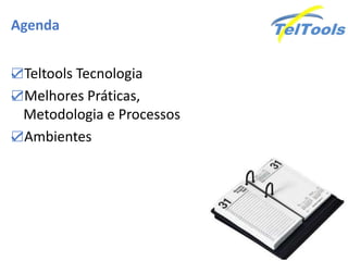 Agenda
☑Teltools Tecnologia
☑Melhores Práticas,
Metodologia e Processos
☑Ambientes
 