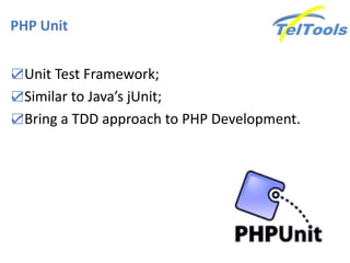 PHP Unit
☑Unit Test Framework;
☑Similar to Java’s jUnit;
☑Bring a TDD approach to PHP Development.
 