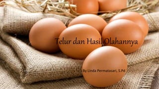 Telur dan Hasil Olahannya
By Linda Permatasari, S.Pd
 