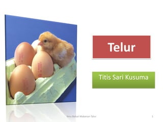 Telur
Titis Sari Kusuma
1Ilmu Bahan Makanan-Telur
 