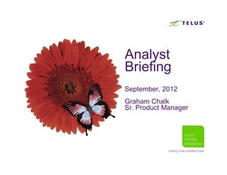 Analyst
Briefing
September, 2012
Graham Chalk
Sr. Product Manager
 