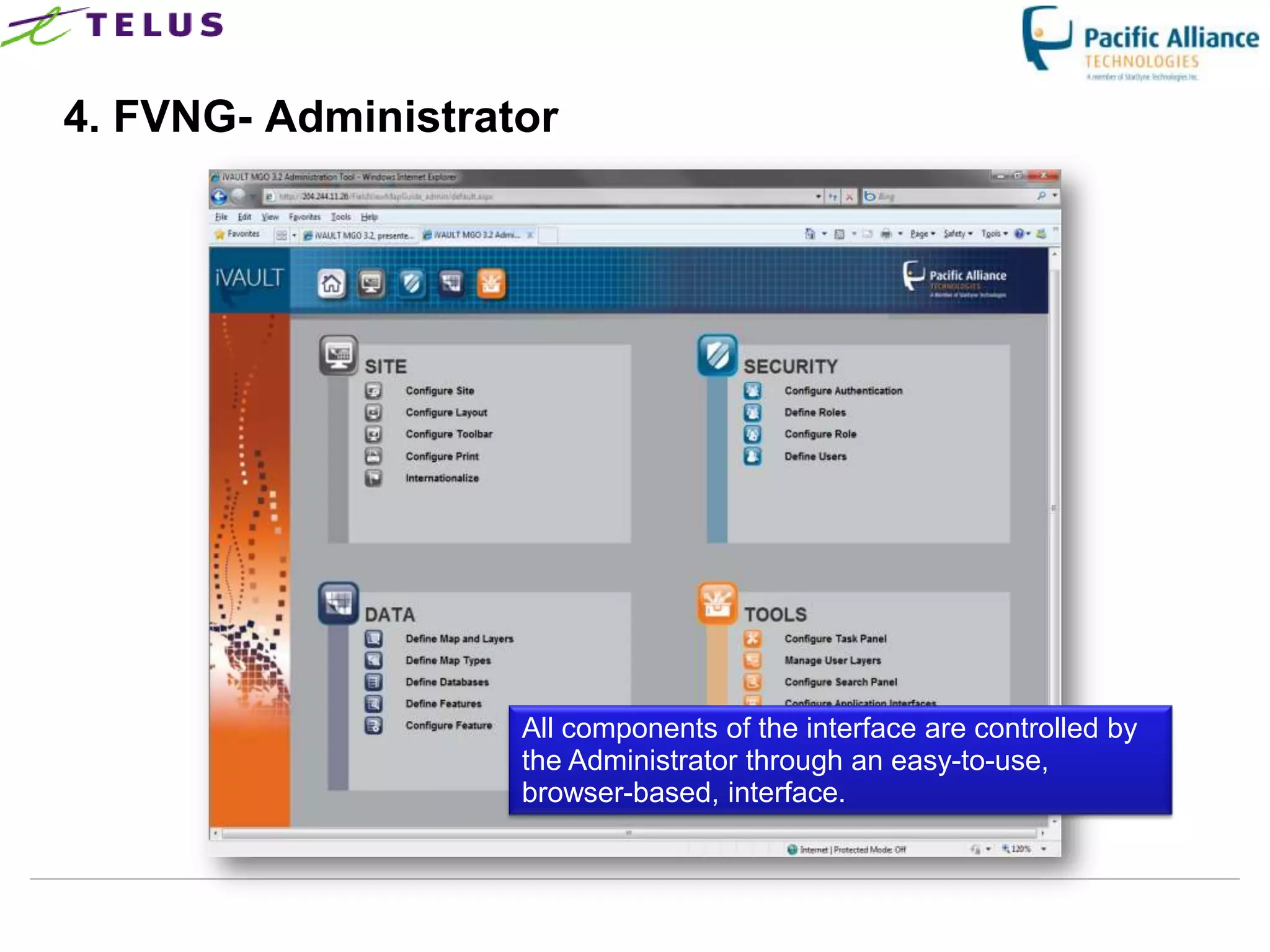 4. FVNG- Administrator




                      All components of the interface are controlled by
                      the Administrator through an easy-to-use,
                      browser-based, interface.


                 TELUS Confidential                  21
 
