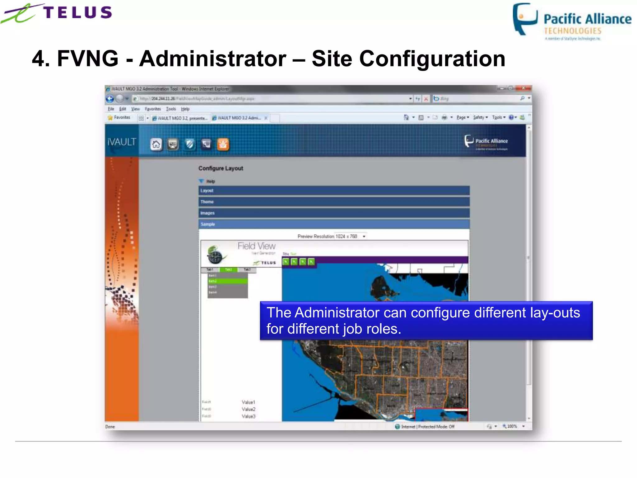 4. FVNG - Administrator – Site Configuration




                       The Administrator can configure different lay-outs
                       for different job roles.




                 TELUS Confidential                   22
 