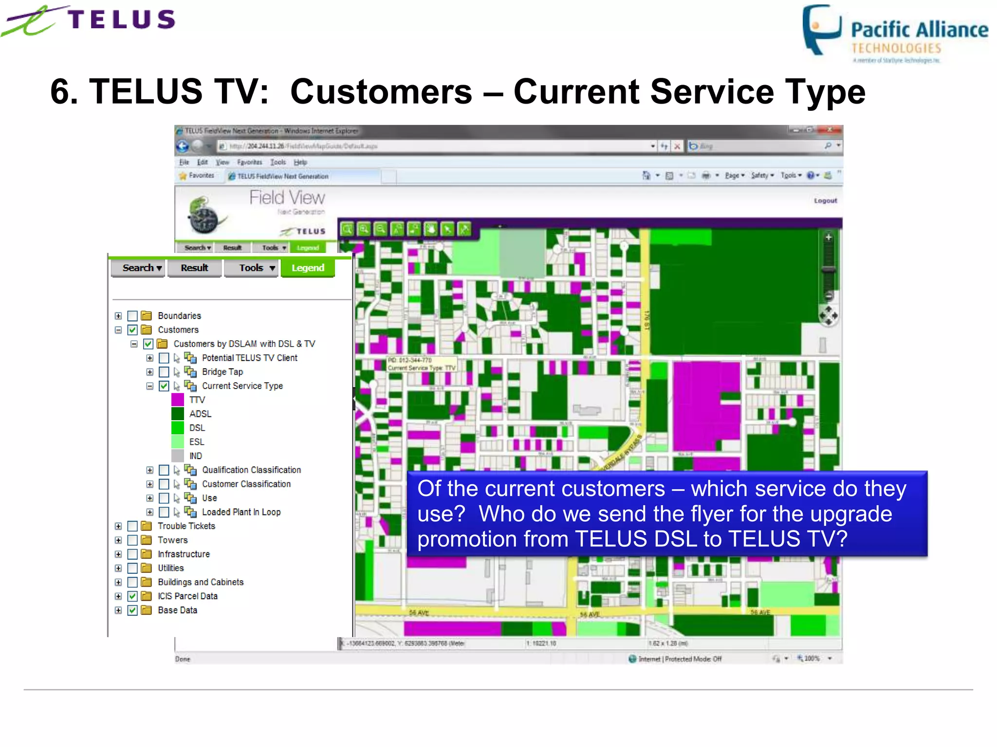 6. TELUS TV: Customers – Current Service Type




                      Of the current customers – which service do they
                      use? Who do we send the flyer for the upgrade
                      promotion from TELUS DSL to TELUS TV?




                TELUS Confidential                  34
 