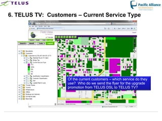 6. TELUS TV: Customers – Current Service Type




                      Of the current customers – which service do they
                      use? Who do we send the flyer for the upgrade
                      promotion from TELUS DSL to TELUS TV?




                TELUS Confidential                  34
 