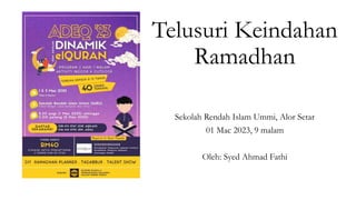 Telusuri Keindahan
Ramadhan
Sekolah Rendah Islam Ummi, Alor Setar
01 Mac 2023, 9 malam
Oleh: Syed Ahmad Fathi
 