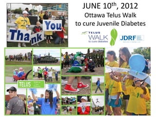 JUNE 10th, 2012
    Ottawa Telus Walk
to cure Juvenile Diabetes
 