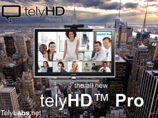 the all new
telyHD™ Pro
TelyLabs.net
telyHD™ Pro
 