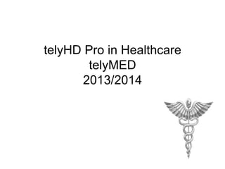 telyHD Pro in Healthcare
telyMED
2013/2014

 