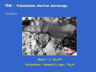 TEM - transmission electron microscopy
Examples
Matrix - '-Ni2AlTi
Precipitates - twinned L12 type '-Ni3Al
 