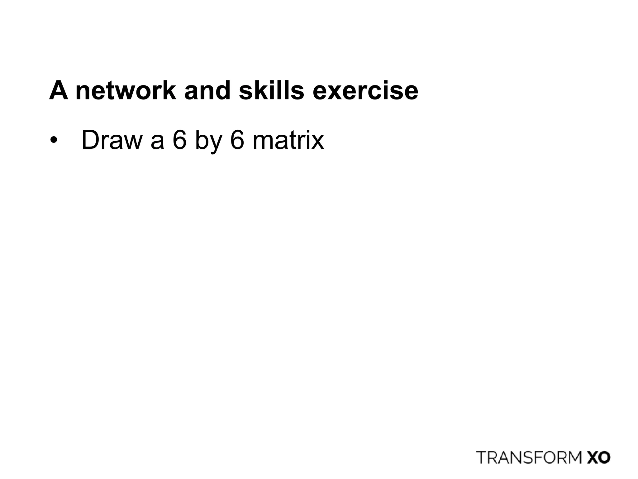 A network and skills exercise
• Draw a 6 by 6 matrix
 