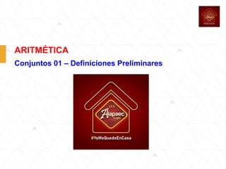 ARITMÉTICA
Conjuntos 01 – Definiciones Preliminares
 