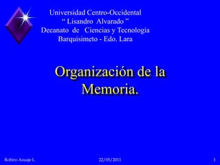 Universidad Centro-Occidental “ Lisandro  Alvarado ” Decanato  de   Ciencias y Tecnología Barquisimeto - Edo. Lara Organización de la Memoria. 