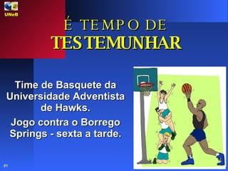 É TEMPO DE  TESTEMUNHAR 01 Time de Basquete da Universidade Adventista de Hawks. Jogo contra o Borrego Springs - sexta a tarde. UNeB  