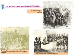 Zumalacárregui, herido La primera guerra carlista (1833-1840) Tropas liberales durante la primera guerra carlista Fusilamiento de la madre de Cabrera 