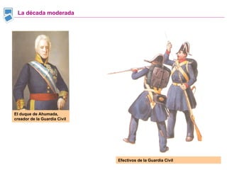 La década moderada Efectivos de la Guardia Civil El duque de Ahumada, creador de la Guardia Civil 
