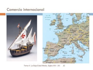 Comercio internacional JC Tema 4. La Baja Edad Media. Siglos XIV - XV. 