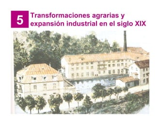 5 Transformaciones agrarias y expansión industrial en el siglo XIX 