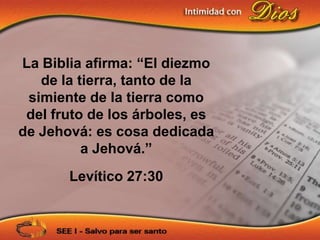 La Biblia afirma: “El diezmo
   de la tierra, tanto de la
 simiente de la tierra como
 del fruto de los árboles, es
de Jehová: es cosa dedicada
          a Jehová.”
       Levítico 27:30
 