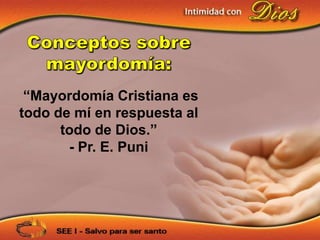 “Mayordomía Cristiana es
todo de mí en respuesta al
      todo de Dios.”
       - Pr. E. Puni
 
