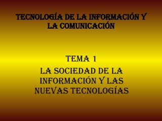Tecnología de la información y la comunicación Tema 1 La sociedad de la información y las nuevas tecnologías 