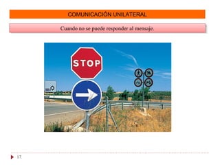 COMUNICACIÓN UNILATERAL
Cuando no se puede responder al mensaje.Cuando no se puede responder al mensaje.
17
 