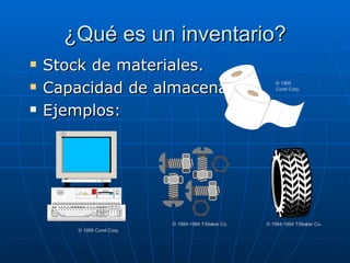 Stock de materiales. Capacidad de almacenaje. Ejemplos: ¿Qué es un inventario? © 1995 Corel Corp. © 1984-1994 T/Maker Co. © 1984-1994 T/Maker Co. © 1995 Corel Corp. 