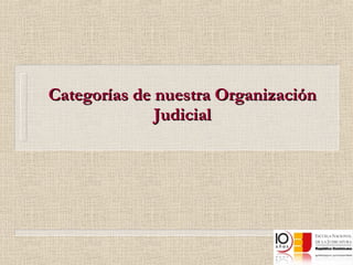 Categorías de nuestra Organización Judicial 