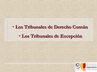 Los Tribunales de Derecho Común Los Tribunales de Excepción 