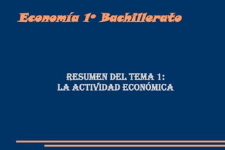 Economía 1º Bachillerato Resumen del tema 1: La actividad económica 